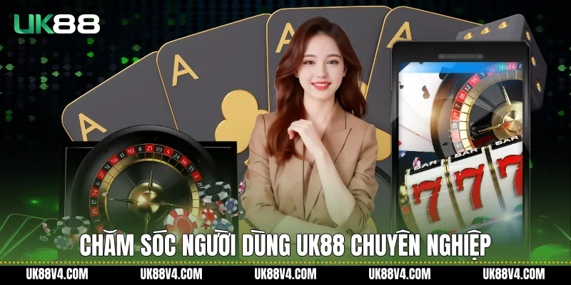 Chăm sóc người dùng UK88 chuyên nghiệp