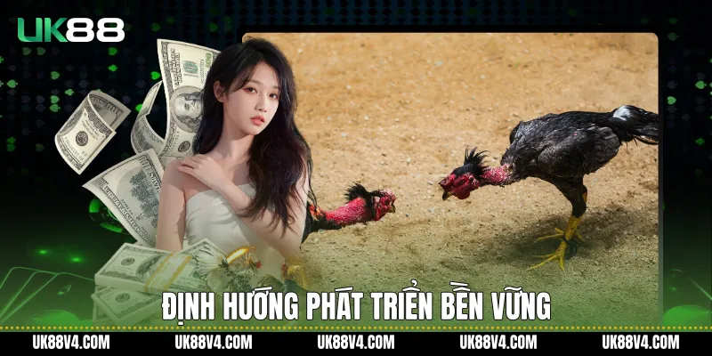 Đá Gà UK88 - Trải Nghiệm Theo Dõi Ổn Định, Rõ Ràng Định hướng phát triển bền vững