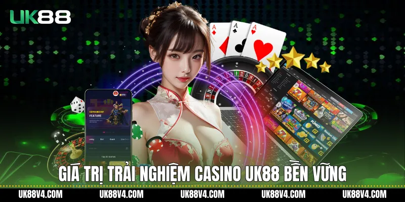 Casino UK88 Trực Tuyến Hiện Đại, Ổn Định Và Nhất Quán Giá trị trải nghiệm Casino UK88 bền vững