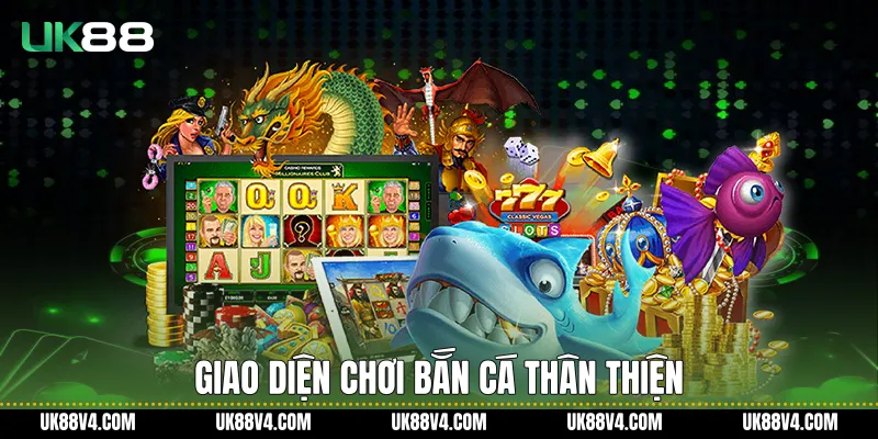 Bắn Cá Nổ Hũ UK88 Hấp Dẫn, Ổn Định Và Dễ Trải Nghiệm Giao diện chơi bắn cá thân thiện