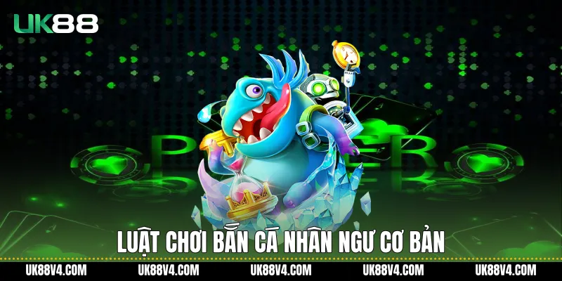 Bắn Cá Nhân Ngư UK88 Với Kinh Nghiệm Chơi Hiệu Quả Luật chơi bắn cá nhân ngư cơ bản