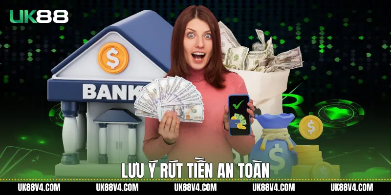 Rút Tiền UK88 Minh Bạch, An Toàn Và Ổn Định Lưu ý rút tiền an toàn