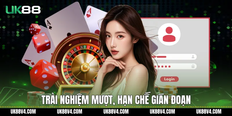 Trải nghiệm mượt, hạn chế gián đoạn