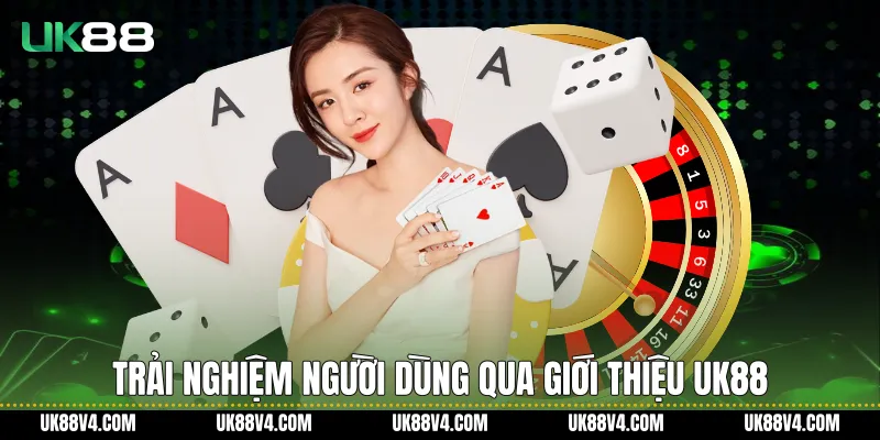 Trải nghiệm người dùng qua Giới thiệu UK88